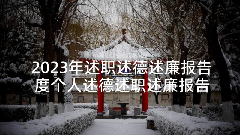 2023年述职述德述廉报告 度个人述德述职述廉报告总结(优秀5篇)