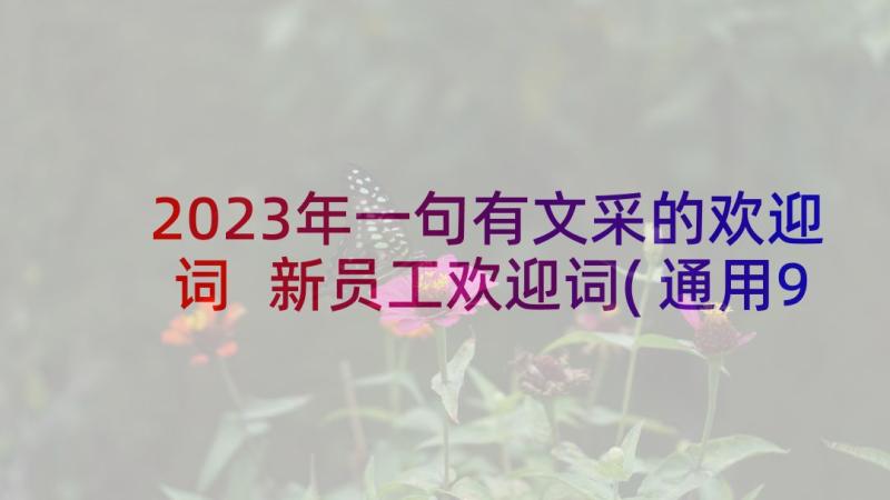 2023年一句有文采的欢迎词 新员工欢迎词(通用9篇)