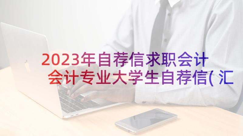 2023年自荐信求职会计 会计专业大学生自荐信(汇总7篇)