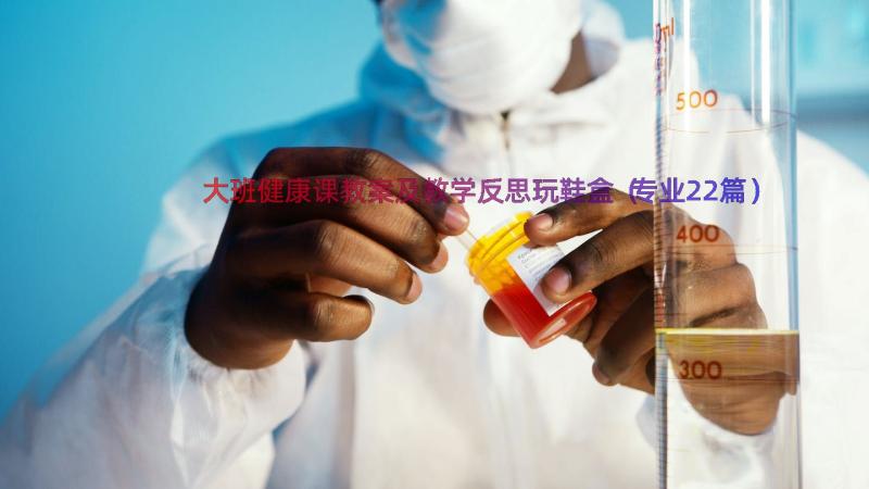 大班健康课教案及教学反思玩鞋盒（专业22篇）