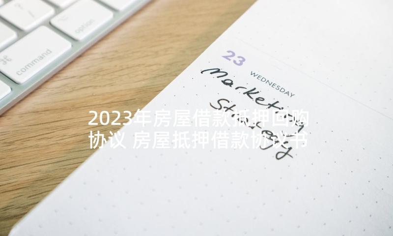 2023年房屋借款抵押回购协议 房屋抵押借款协议书(通用5篇)