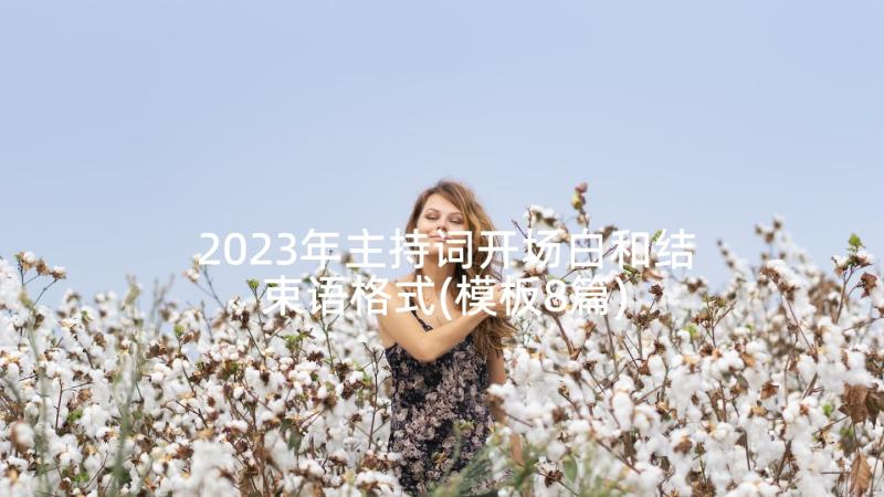 2023年主持词开场白和结束语格式(模板8篇)