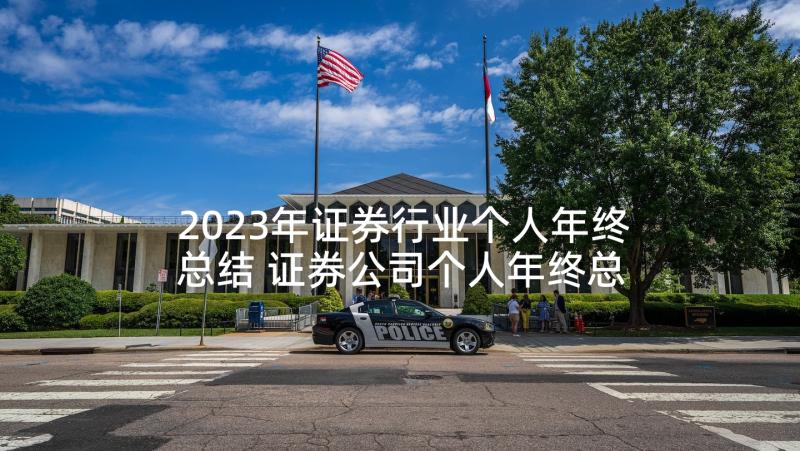 2023年证券行业个人年终总结 证券公司个人年终总结(大全7篇)