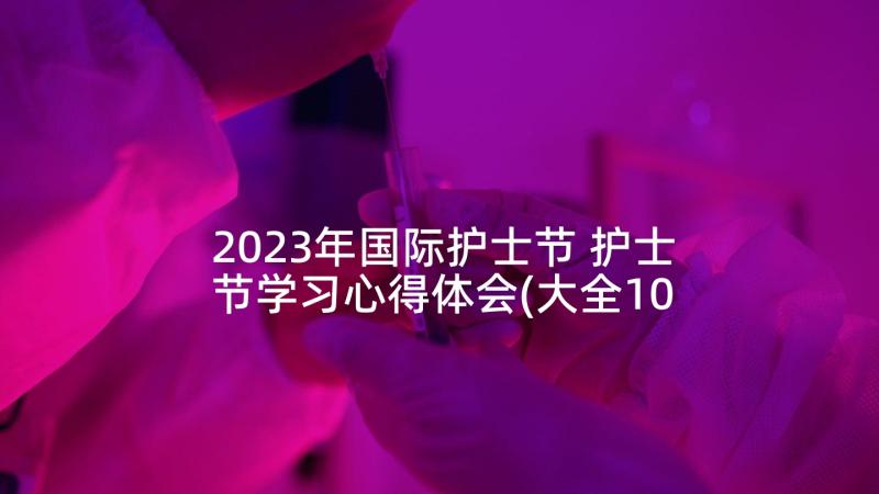 2023年国际护士节 护士节学习心得体会(大全10篇)