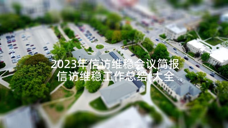 2023年信访维稳会议简报 信访维稳工作总结(大全6篇)