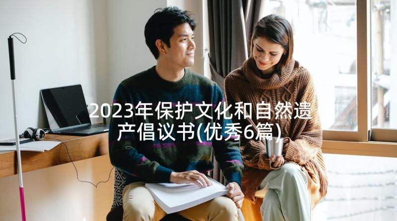 2023年保护文化和自然遗产倡议书(优秀6篇)