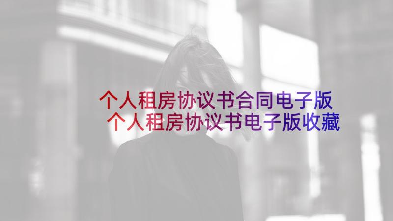 个人租房协议书合同电子版 个人租房协议书电子版收藏(优质5篇)