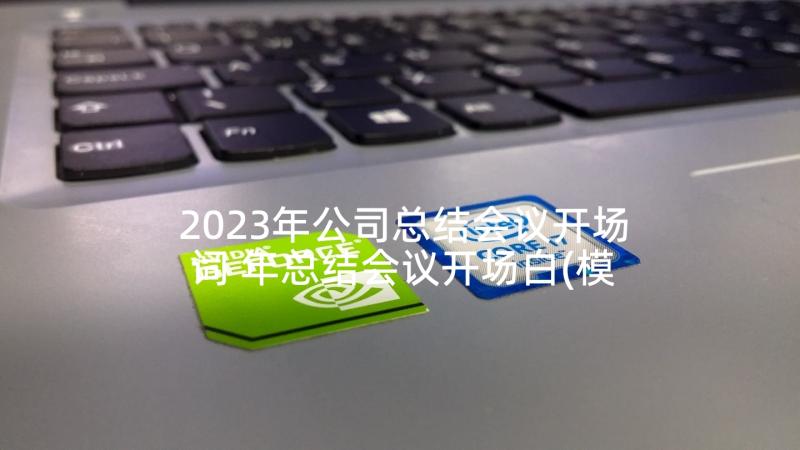 2023年公司总结会议开场词 年总结会议开场白(模板7篇)