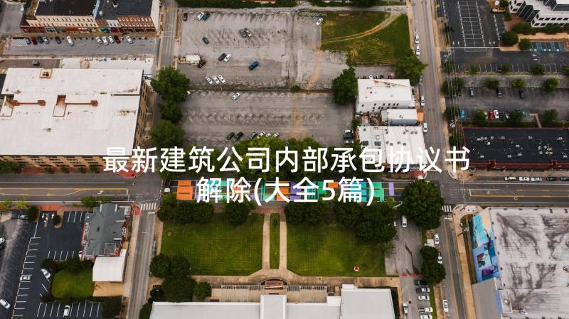 最新建筑公司内部承包协议书解除(大全5篇)