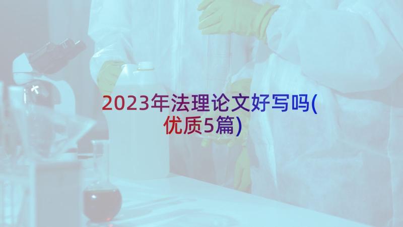 2023年法理论文好写吗(优质5篇)