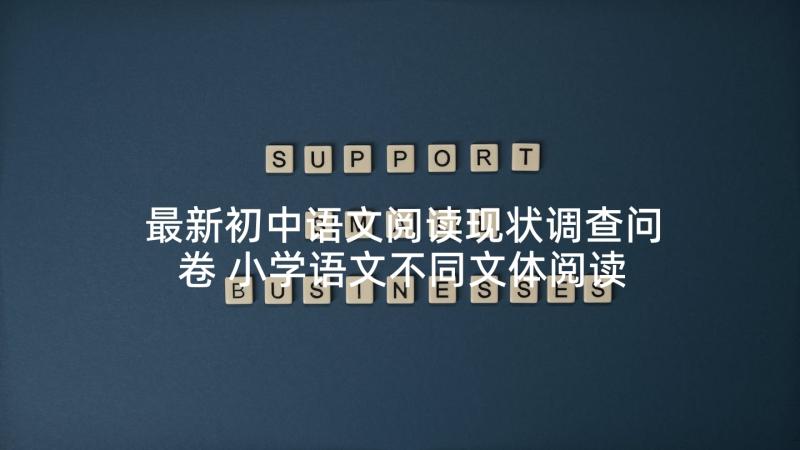 最新初中语文阅读现状调查问卷 小学语文不同文体阅读现状的调查报告(汇总5篇)