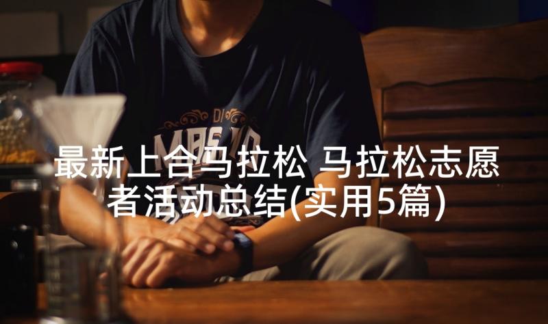 最新上合马拉松 马拉松志愿者活动总结(实用5篇)