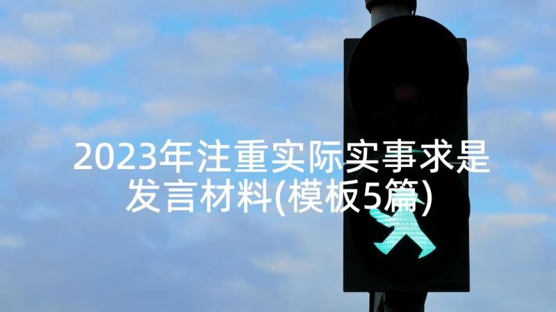 2023年注重实际实事求是发言材料(模板5篇)