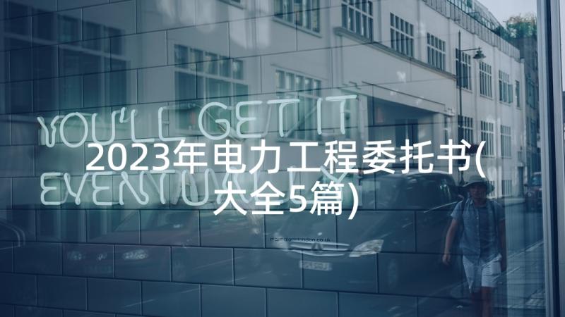 2023年电力工程委托书(大全5篇)