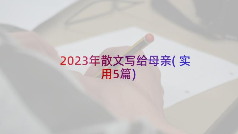 2023年散文写给母亲(实用5篇)