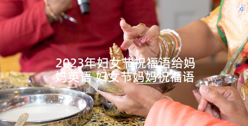 2023年妇女节祝福语给妈妈英语 妇女节妈妈祝福语(实用7篇)