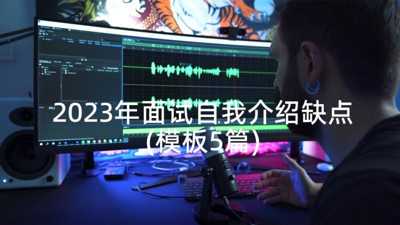 2023年面试自我介绍缺点(模板5篇)