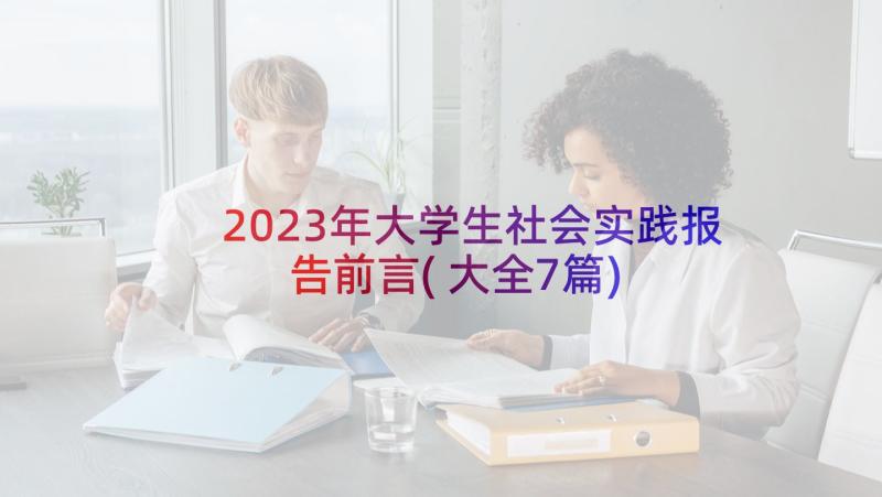 2023年大学生社会实践报告前言(大全7篇)