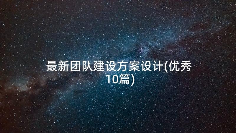 最新团队建设方案设计(优秀10篇)