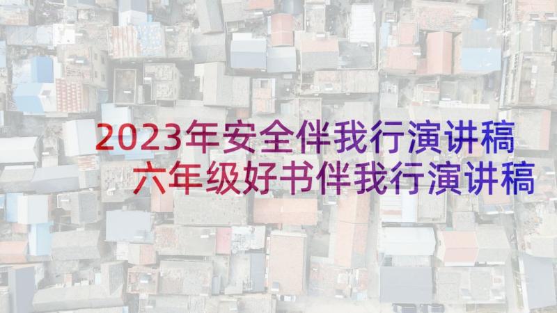 2023年安全伴我行演讲稿 六年级好书伴我行演讲稿(优质8篇)