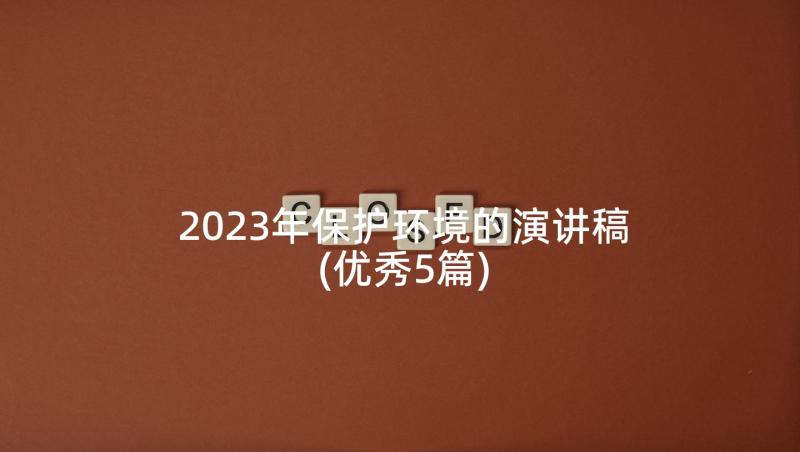 2023年保护环境的演讲稿(优秀5篇)