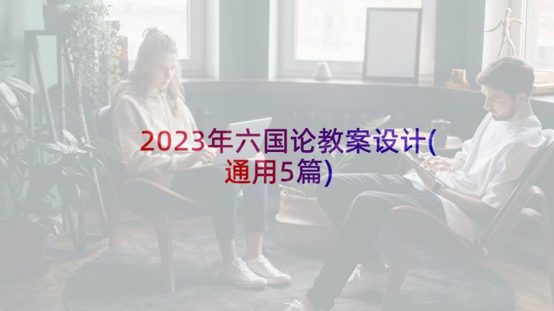 2023年六国论教案设计(通用5篇)