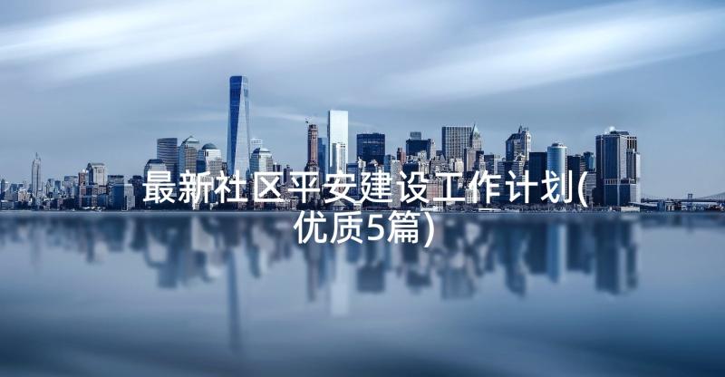 最新社区平安建设工作计划(优质5篇)