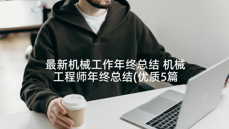 最新机械工作年终总结 机械工程师年终总结(优质5篇)