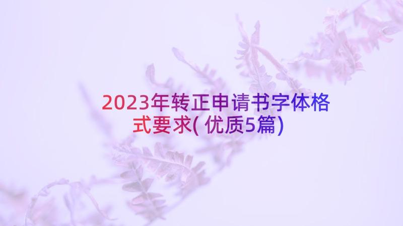 2023年转正申请书字体格式要求(优质5篇)