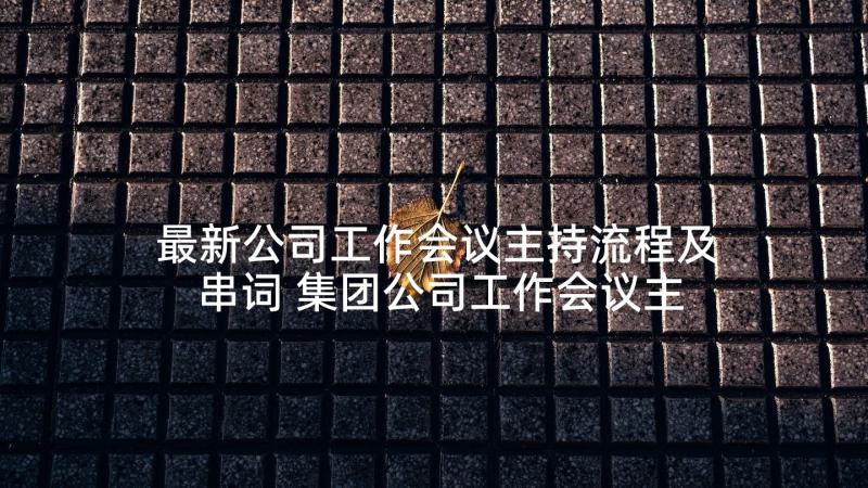 最新公司工作会议主持流程及串词 集团公司工作会议主持词(大全9篇)