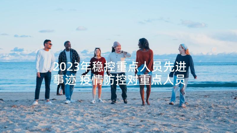 2023年稳控重点人员先进事迹 疫情防控对重点人员稳控工作方案(精选5篇)