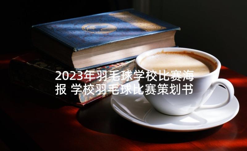 2023年羽毛球学校比赛海报 学校羽毛球比赛策划书(精选5篇)