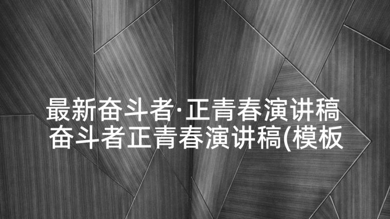 最新奋斗者·正青春演讲稿 奋斗者正青春演讲稿(模板5篇)