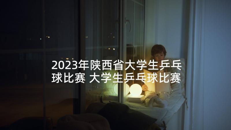 2023年陕西省大学生乒乓球比赛 大学生乒乓球比赛策划书(大全5篇)