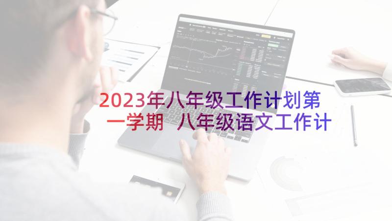 2023年八年级工作计划第一学期 八年级语文工作计划(模板8篇)