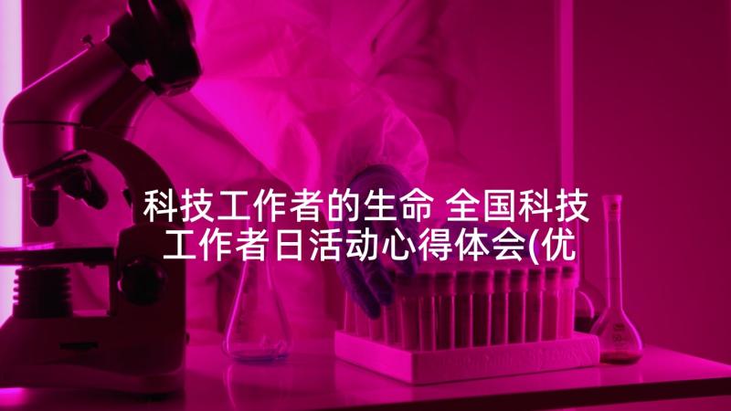 科技工作者的生命 全国科技工作者日活动心得体会(优秀9篇)