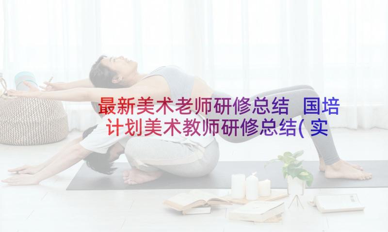 最新美术老师研修总结 国培计划美术教师研修总结(实用5篇)