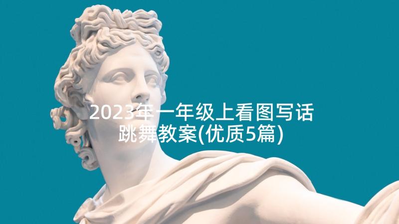 2023年一年级上看图写话跳舞教案(优质5篇)