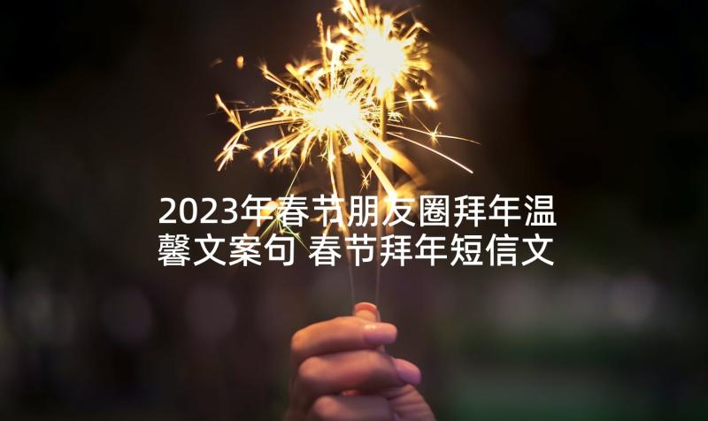 2023年春节朋友圈拜年温馨文案句 春节拜年短信文案句(优质10篇)