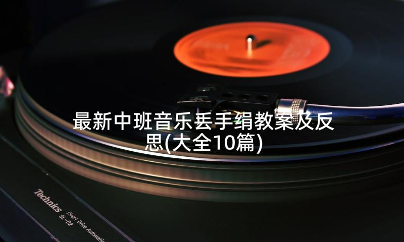 最新中班音乐丢手绢教案及反思(大全10篇)