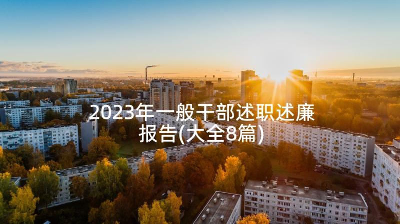 2023年一般干部述职述廉报告(大全8篇)