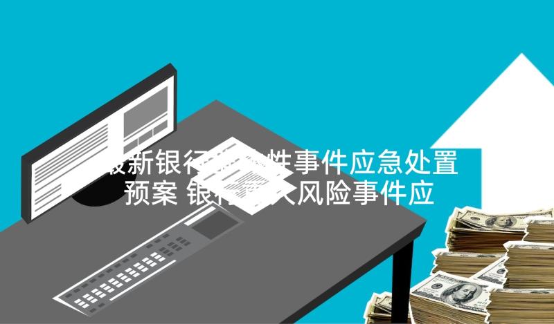 最新银行群体性事件应急处置预案 银行重大风险事件应急预案(大全5篇)