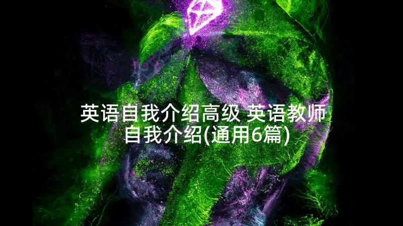 英语自我介绍高级 英语教师自我介绍(通用6篇)