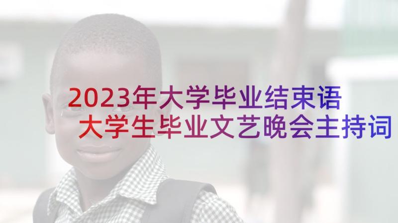 2023年大学毕业结束语 大学生毕业文艺晚会主持词结束语(模板5篇)