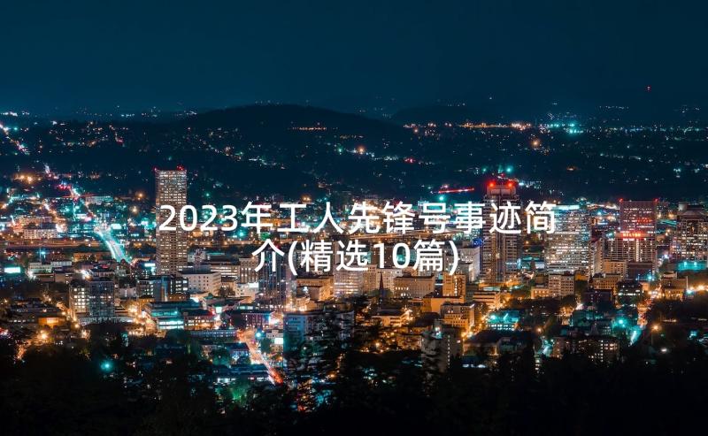2023年工人先锋号事迹简介(精选10篇)