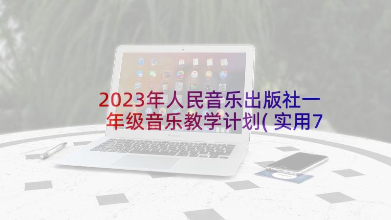 2023年人民音乐出版社一年级音乐教学计划(实用7篇)