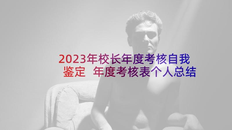 2023年校长年度考核自我鉴定 年度考核表个人总结校长(优质6篇)