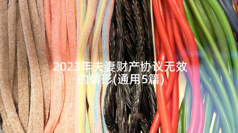 2023年夫妻财产协议无效的情形(通用5篇)