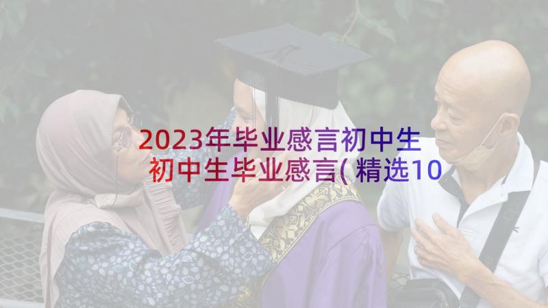 2023年毕业感言初中生 初中生毕业感言(精选10篇)