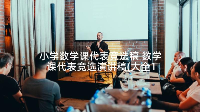 小学数学课代表竞选稿 数学课代表竞选演讲稿(大全10篇)